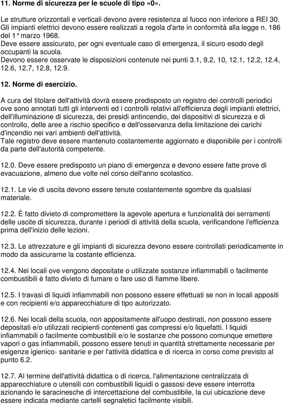 Deve essere assicurato, per ogni eventuale caso di emergenza, il sicuro esodo degli occupanti la scuola. Devono essere osservate le disposizioni contenute nei punti 3.1, 9.2, 10, 12.1, 12.2, 12.4, 12.