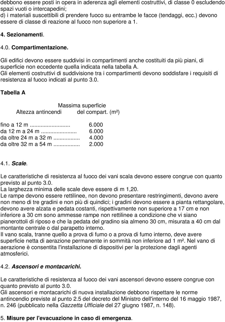 Gli edifici devono essere suddivisi in compartimenti anche costituiti da più piani, di superficie non eccedente quella indicata nella tabella A.