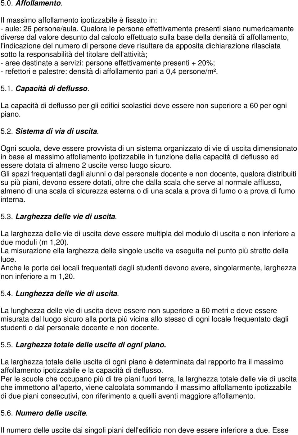 risultare da apposita dichiarazione rilasciata sotto la responsabilità del titolare dell'attività; - aree destinate a servizi: persone effettivamente presenti + 20%; - refettori e palestre: densità