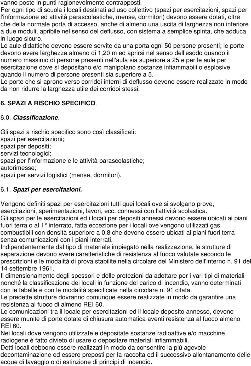 normale porta di accesso, anche di almeno una uscita di larghezza non inferiore a due moduli, apribile nel senso del deflusso, con sistema a semplice spinta, che adduca in luogo sicuro.