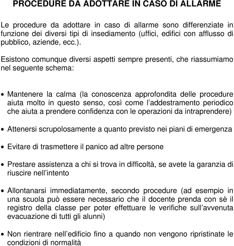 Esistono comunque diversi aspetti sempre presenti, che riassumiamo nel seguente schema: Mantenere la calma (la conoscenza approfondita delle procedure aiuta molto in questo senso, così come l