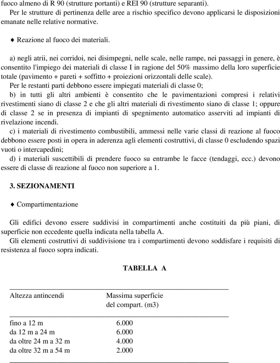 a) negli atrii, nei corridoi, nei disimpegni, nelle scale, nelle rampe, nei passaggi in genere, è consentito l'impiego dei materiali di classe I in ragione del 50% massimo della loro superficie