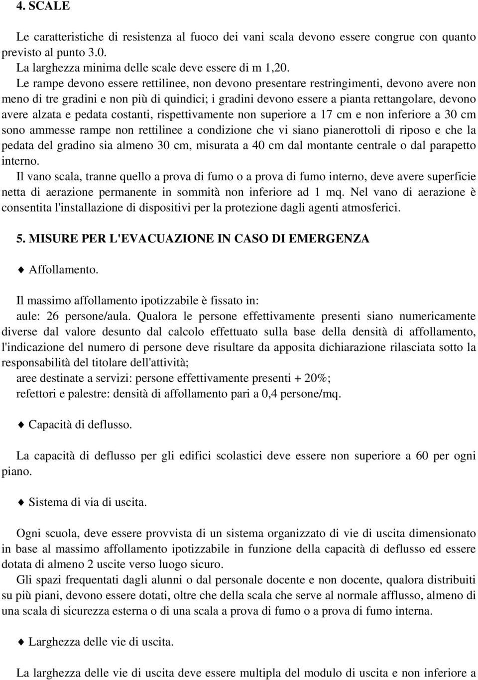 e pedata costanti, rispettivamente non superiore a 17 cm e non inferiore a 30 cm sono ammesse rampe non rettilinee a condizione che vi siano pianerottoli di riposo e che la pedata del gradino sia