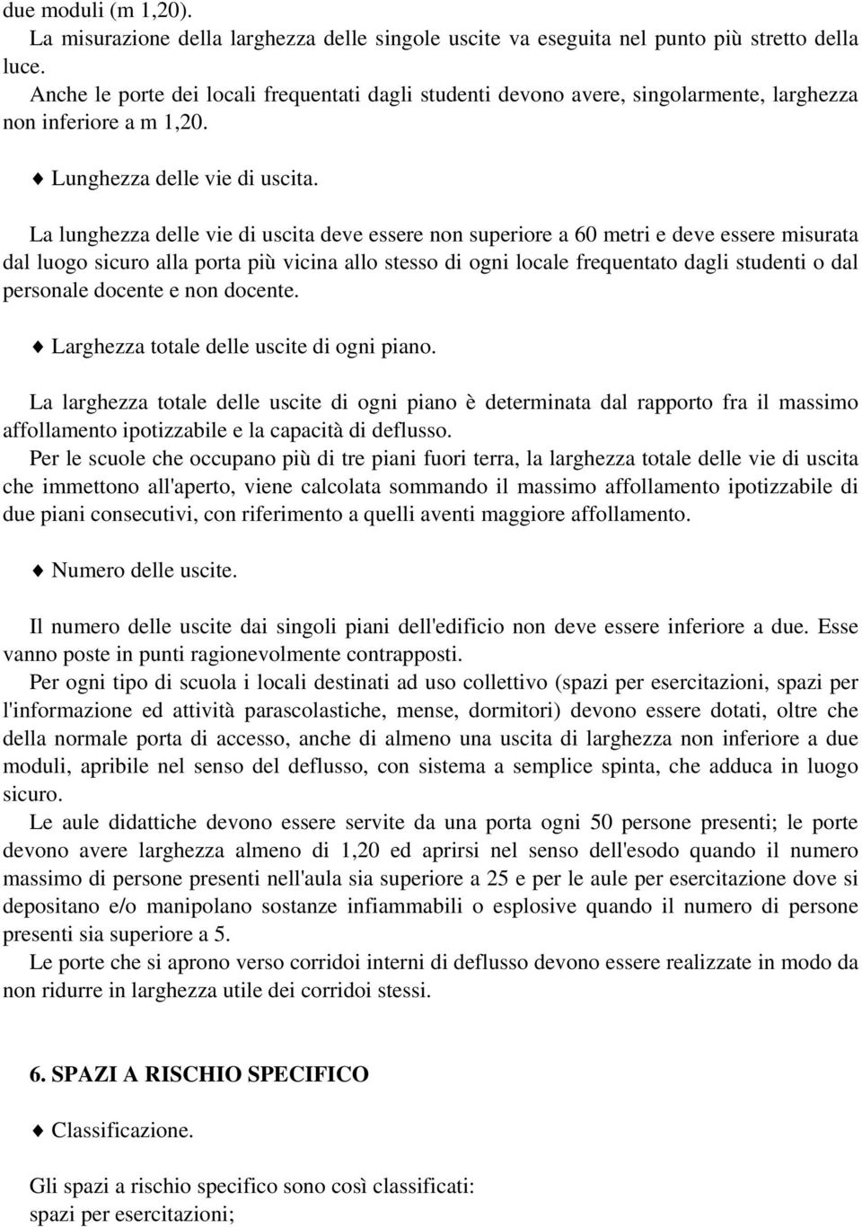 La lunghezza delle vie di uscita deve essere non superiore a 60 metri e deve essere misurata dal luogo sicuro alla porta più vicina allo stesso di ogni locale frequentato dagli studenti o dal