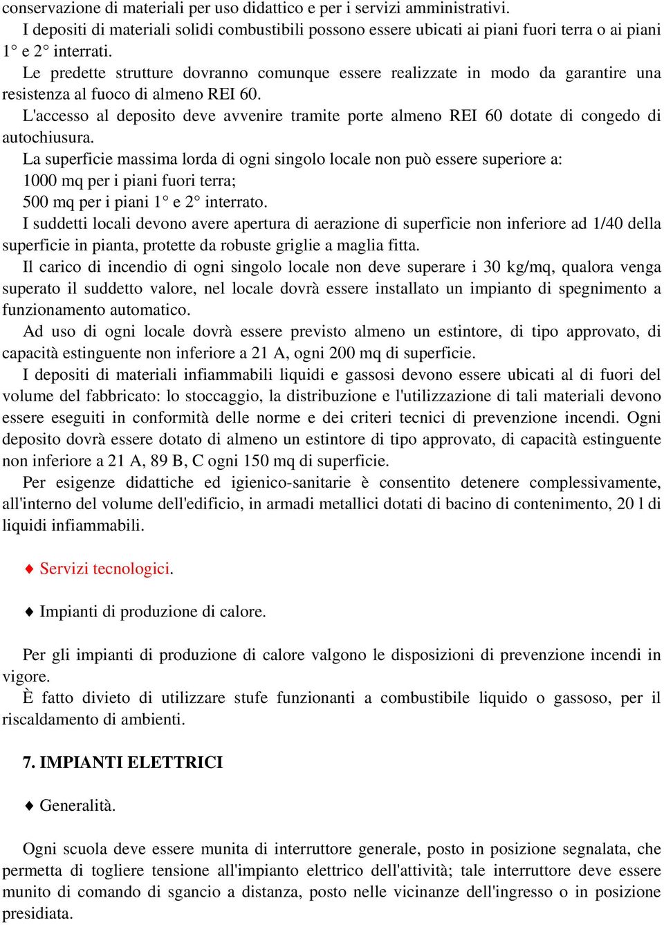 L'accesso al deposito deve avvenire tramite porte almeno REI 60 dotate di congedo di autochiusura.