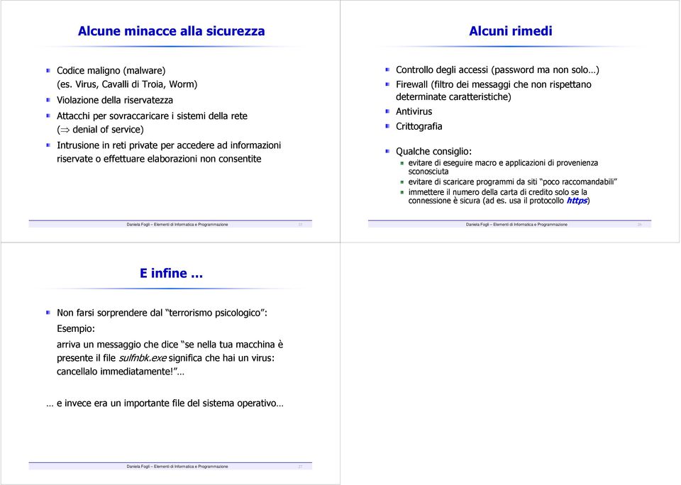 effettuare elaborazioni non consentite Controllo degli accessi (password ma non solo ) Firewall (filtro dei messaggi che non rispettano determinate caratteristiche) Antivirus Crittografia Qualche