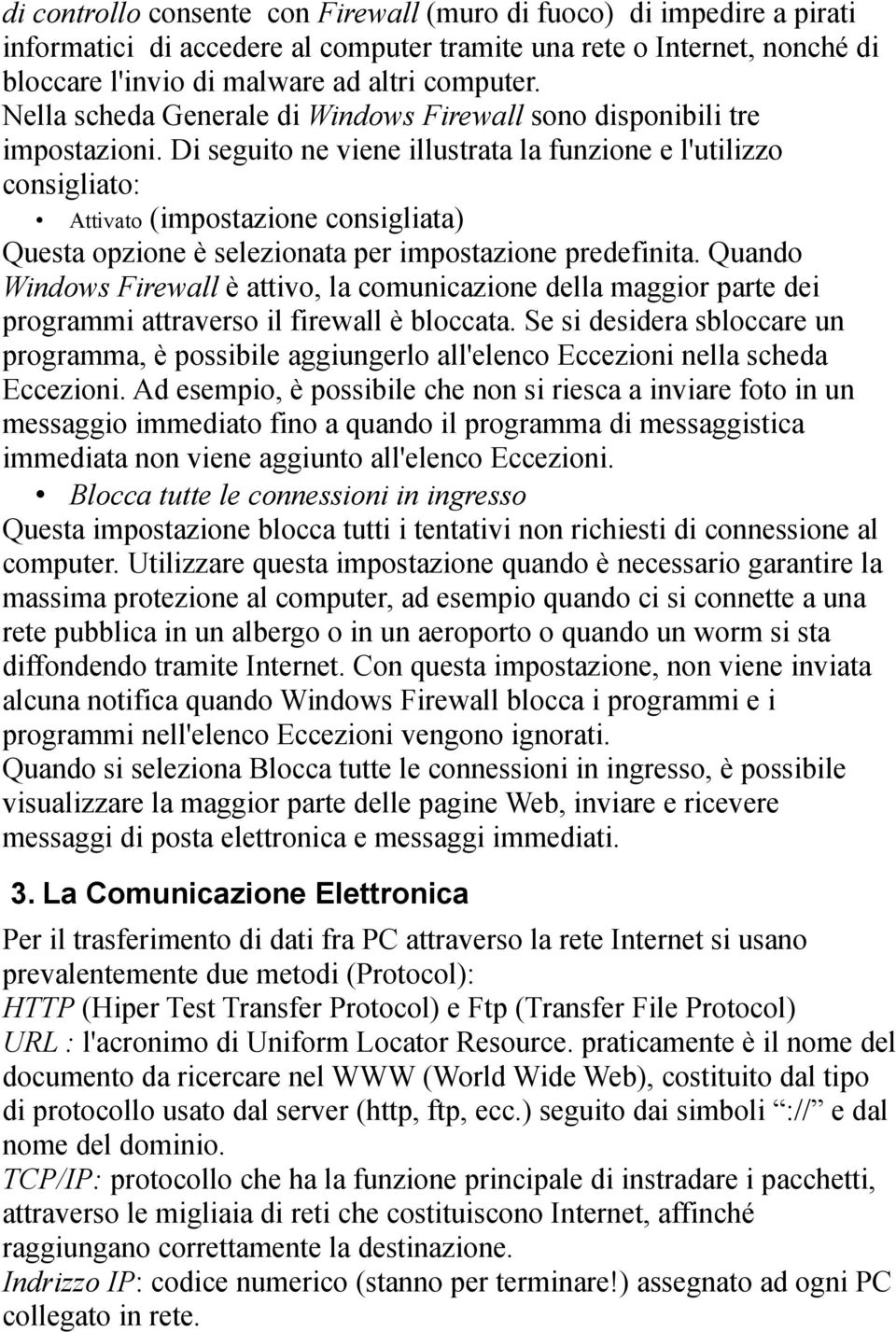 Di seguito ne viene illustrata la funzione e l'utilizzo consigliato: Attivato (impostazione consigliata) Questa opzione è selezionata per impostazione predefinita.