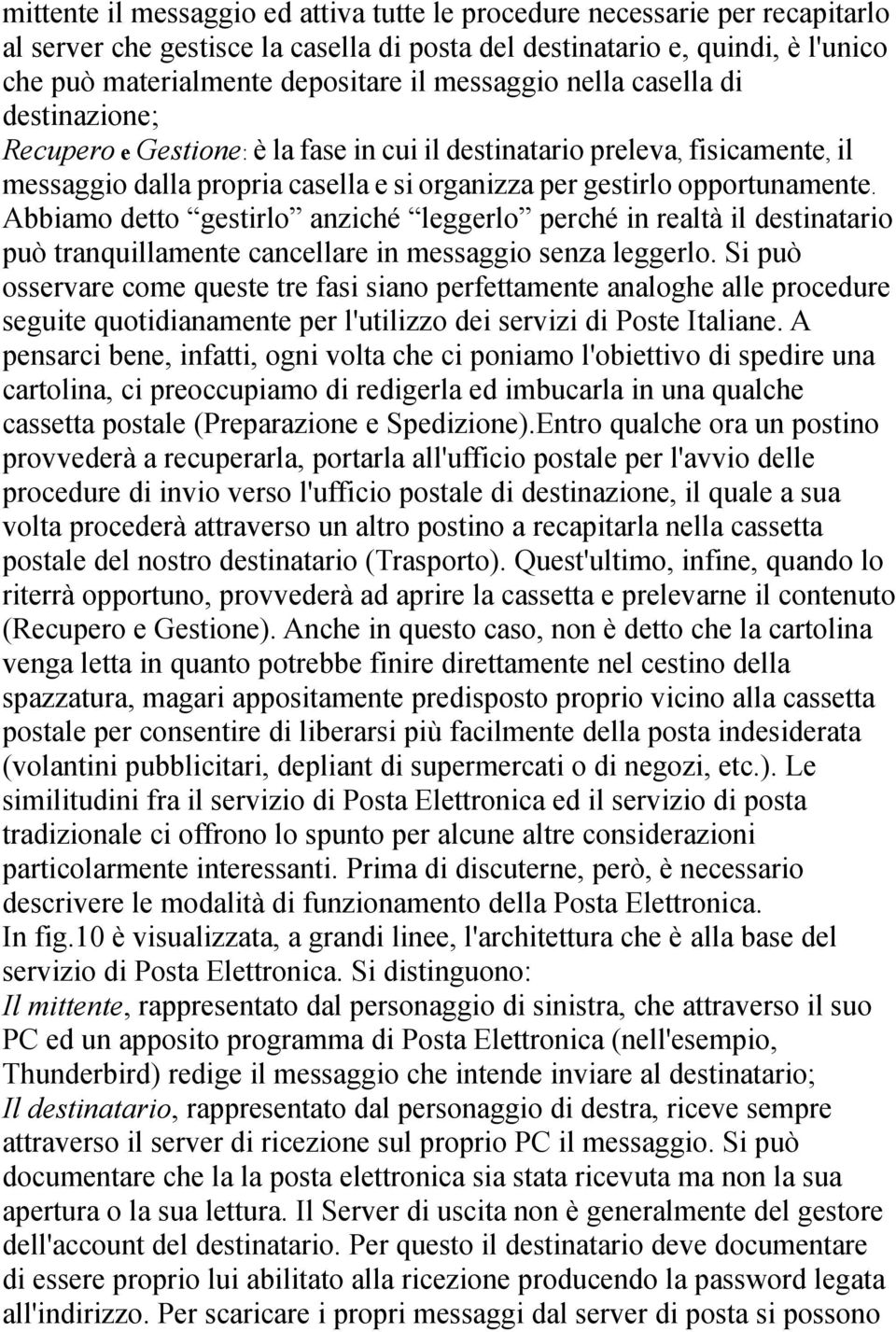 Abbiamo detto gestirlo anziché leggerlo perché in realtà il destinatario può tranquillamente cancellare in messaggio senza leggerlo.