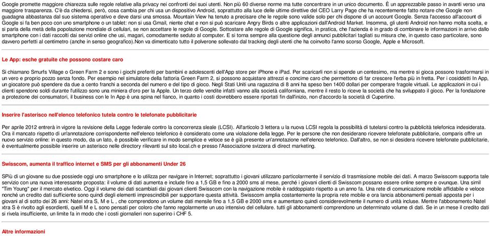 C'è da chiedersi, però, cosa cambia per chi usa un dispositivo Android, soprattutto alla luce delle ultime direttive del CEO Larry Page che ha recentemente fatto notare che Google non guadagna