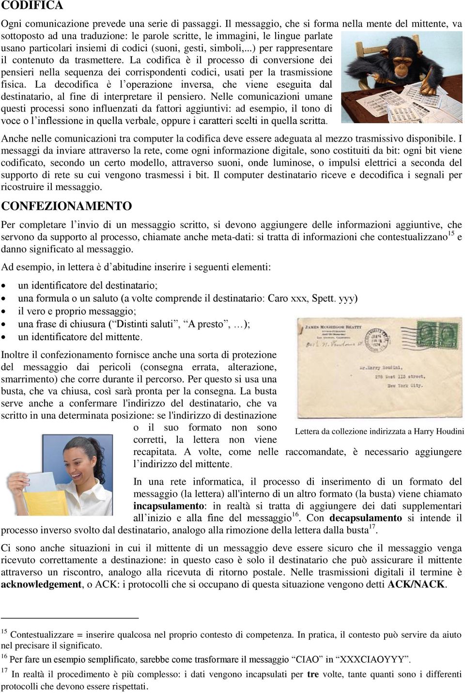 ..) per rappresentare il contenuto da trasmettere. La codifica è il processo di conversione dei pensieri nella sequenza dei corrispondenti codici, usati per la trasmissione fisica.