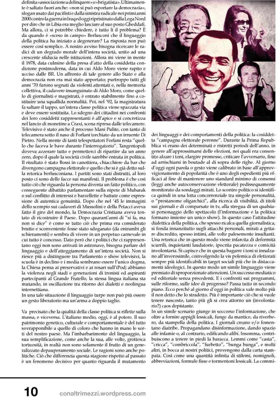 Lega Nord per dire che in Libia era meglio lasciare al suo posto Gheddafi. Ma allora, ci si potrebbe chiedere, è tutto lì il problema?