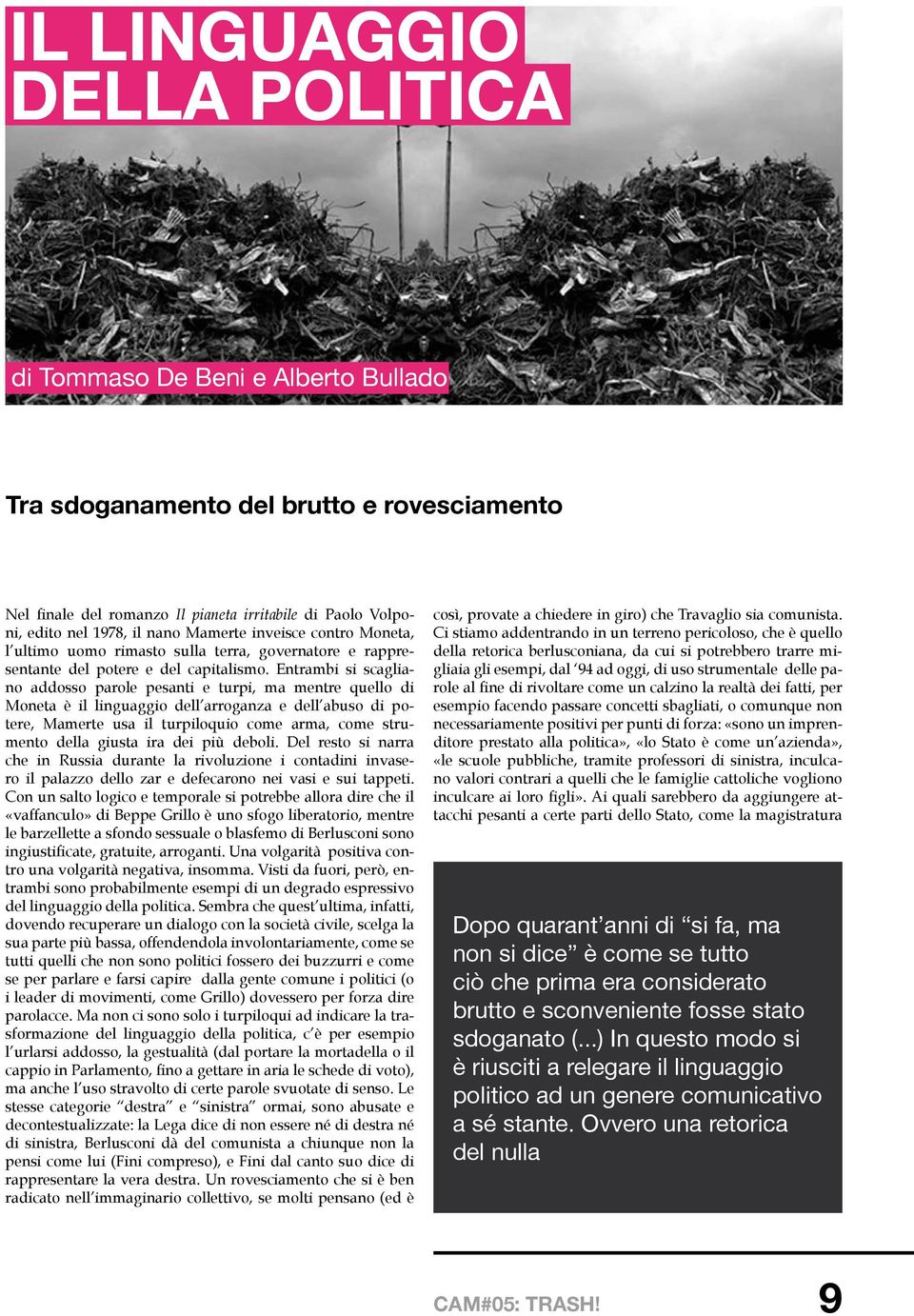 Entrambi si scagliano addosso parole pesanti e turpi, ma mentre quello di Moneta è il linguaggio dell arroganza e dell abuso di potere, Mamerte usa il turpiloquio come arma, come strumento della