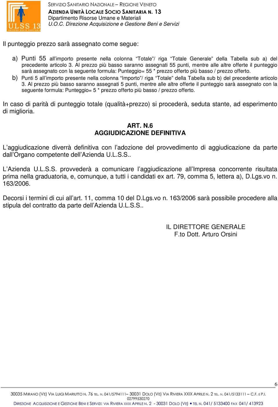 b) Punti 5 all importo presente nella colonna Importo / riga Totale della Tabella sub b) del precedente articolo 3.