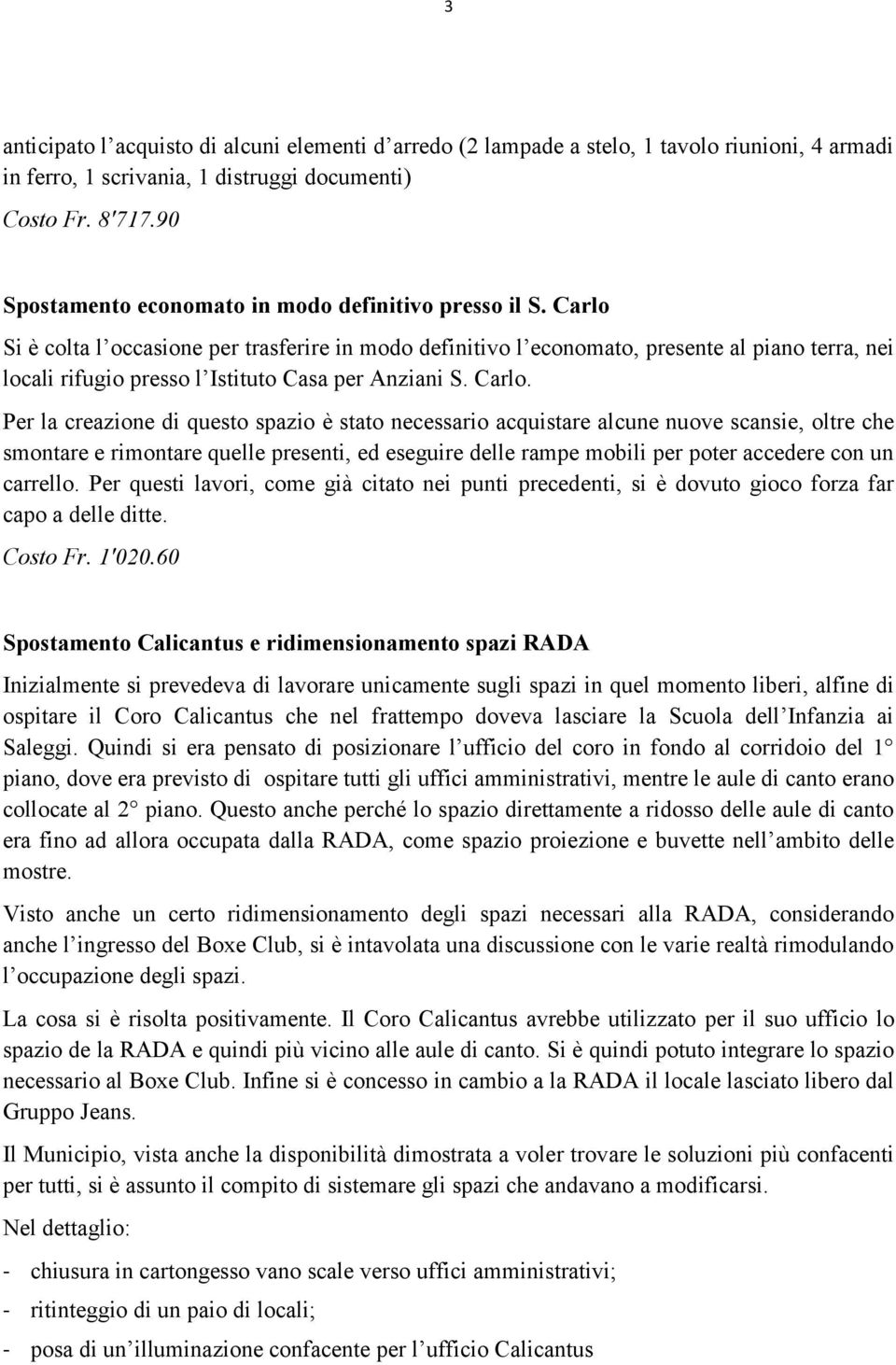 Carlo Si è colta l occasione per trasferire in modo definitivo l economato, presente al piano terra, nei locali rifugio presso l Istituto Casa per Anziani S. Carlo.