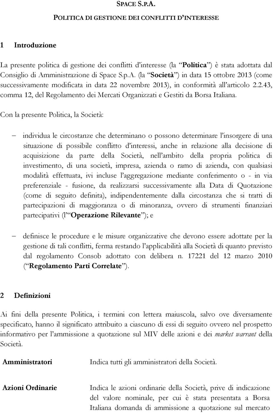 Con la presente Politica, la Società: individua le circostanze che determinano o possono determinare l insorgere di una situazione di possibile conflitto d interessi, anche in relazione alla