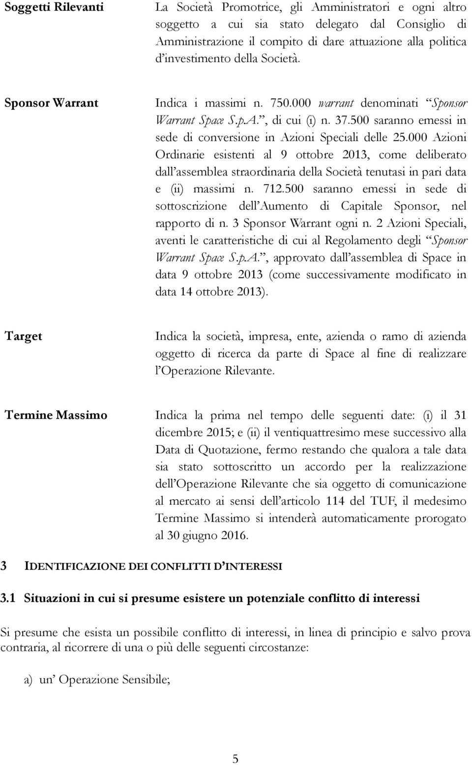 000 Azioni Ordinarie esistenti al 9 ottobre 2013, come deliberato dall assemblea straordinaria della Società tenutasi in pari data e (ii) massimi n. 712.