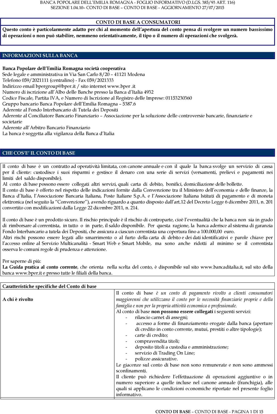 INFORMAZIONI SULLA BANCA Banca Popolare dell Emilia Romagna società cooperativa Sede legale e amministrativa in Via San Carlo 8/20 41121 Modena Telefono 059/2021111 (centralino) - Fax 059/2021333