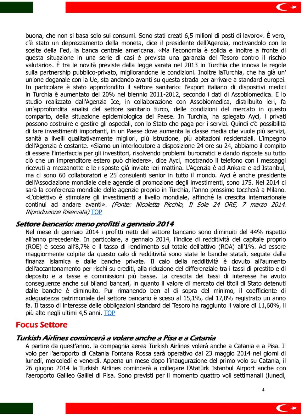 «Ma l economia è solida e inoltre a fronte di questa situazione in una serie di casi è prevista una garanzia del Tesoro contro il rischio valutario».