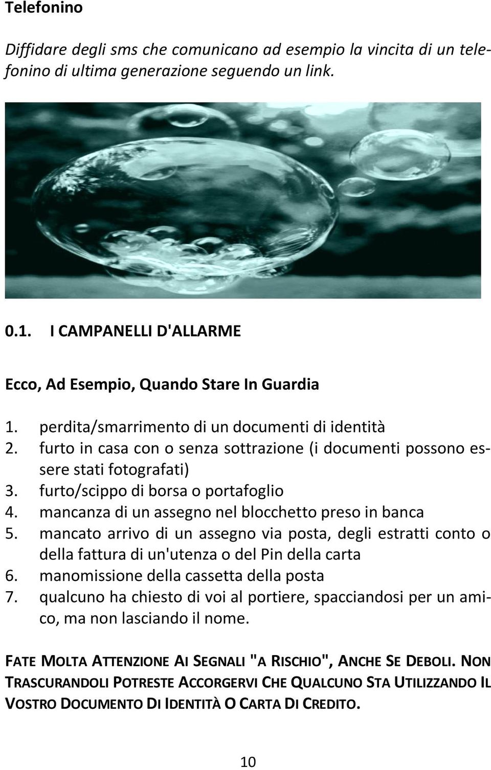 mancanza di un assegno nel blocchetto preso in banca 5. mancato arrivo di un assegno via posta, degli estratti conto o della fattura di un'utenza o del Pin della carta 6.