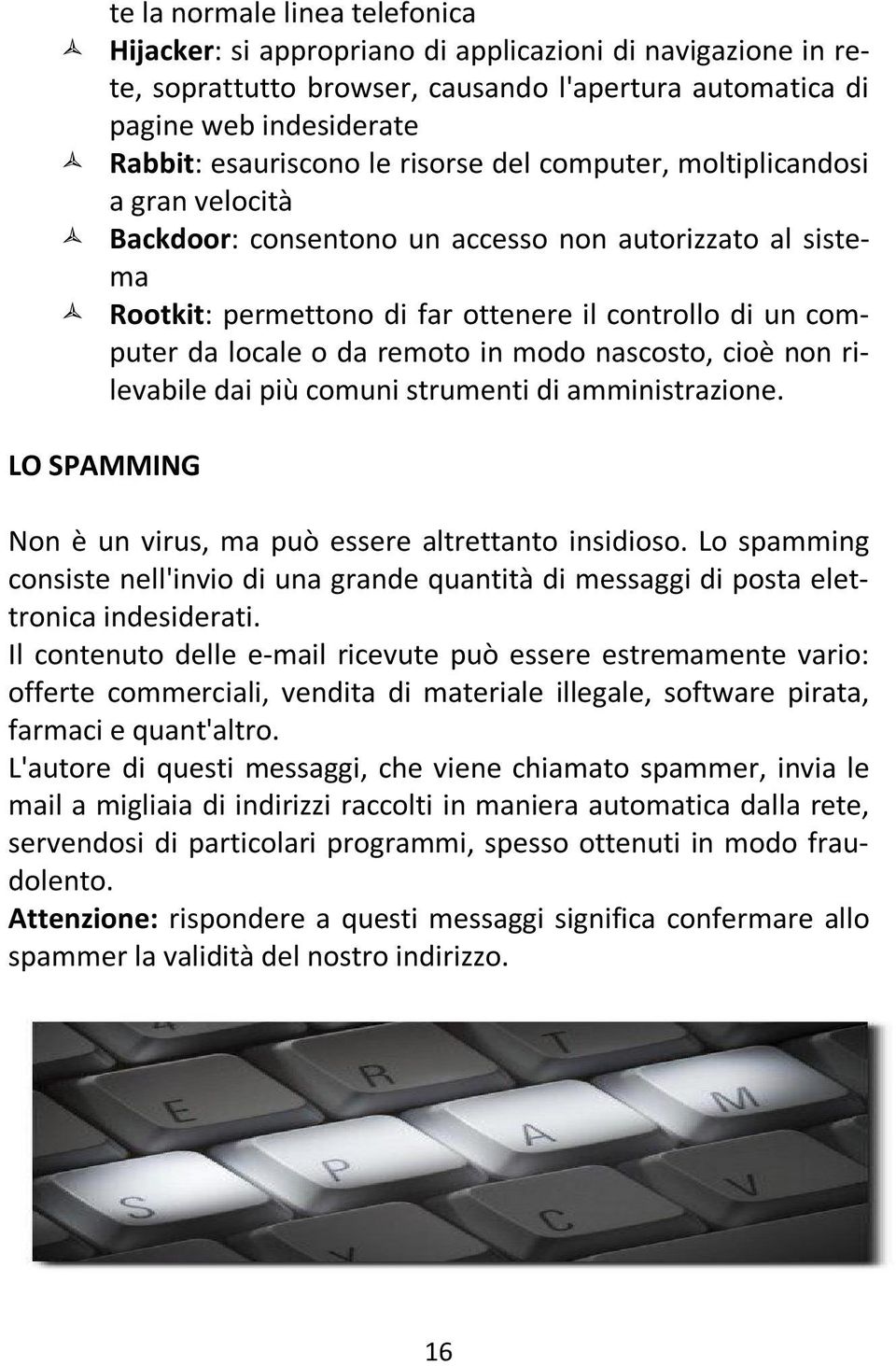 in modo nascosto, cioè non rilevabile dai più comuni strumenti di amministrazione. LO SPAMMING Non è un virus, ma può essere altrettanto insidioso.