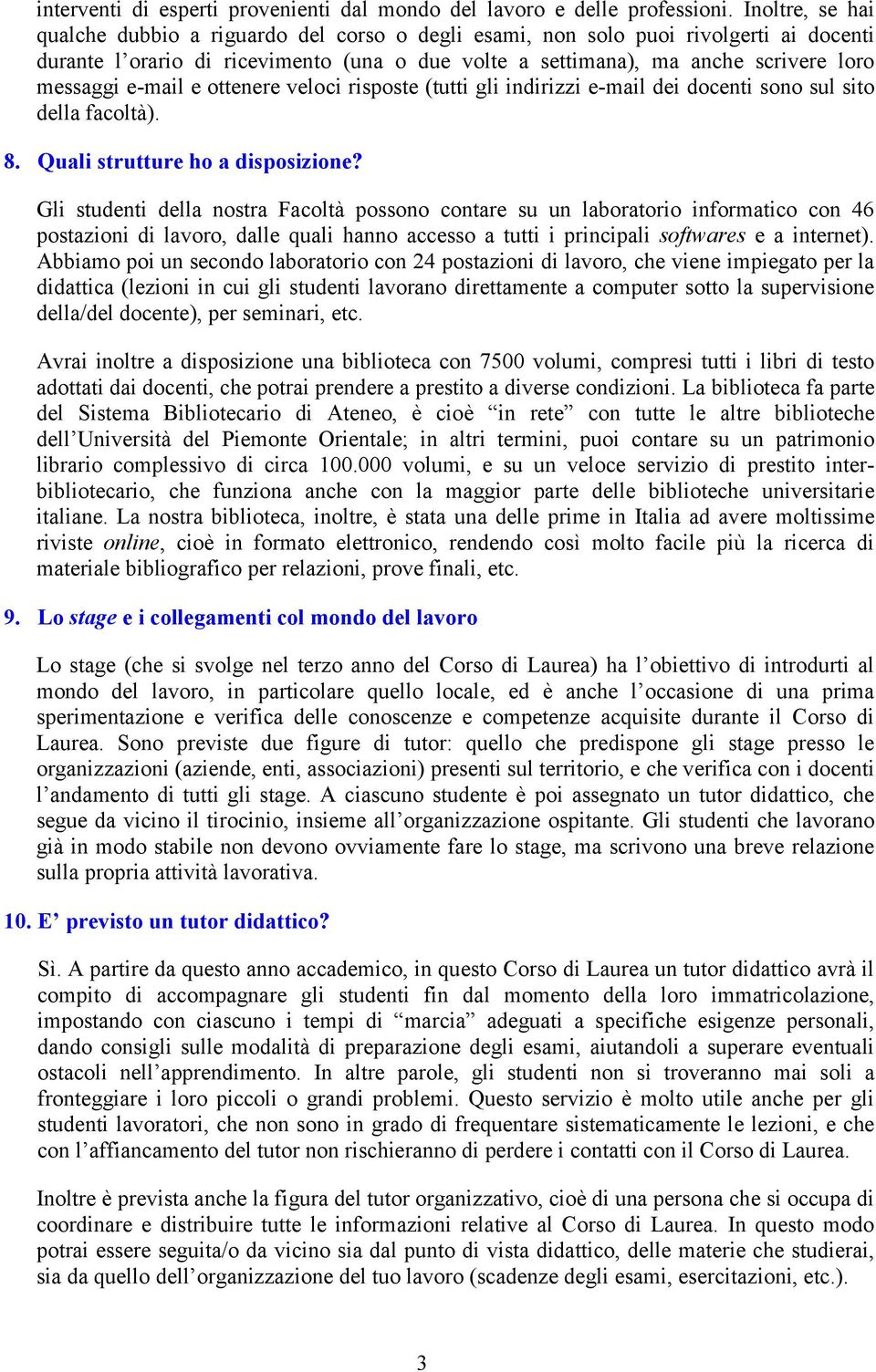 e-mail e ottenere veloci risposte (tutti gli indirizzi e-mail dei docenti sono sul sito della facoltà). 8. Quali strutture ho a disposizione?