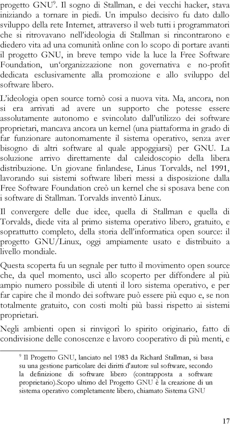 online con lo scopo di portare avanti il progetto GNU, in breve tempo vide la luce la Free Software Foundation, un organizzazione non governativa e no-profit dedicata esclusivamente alla promozione e