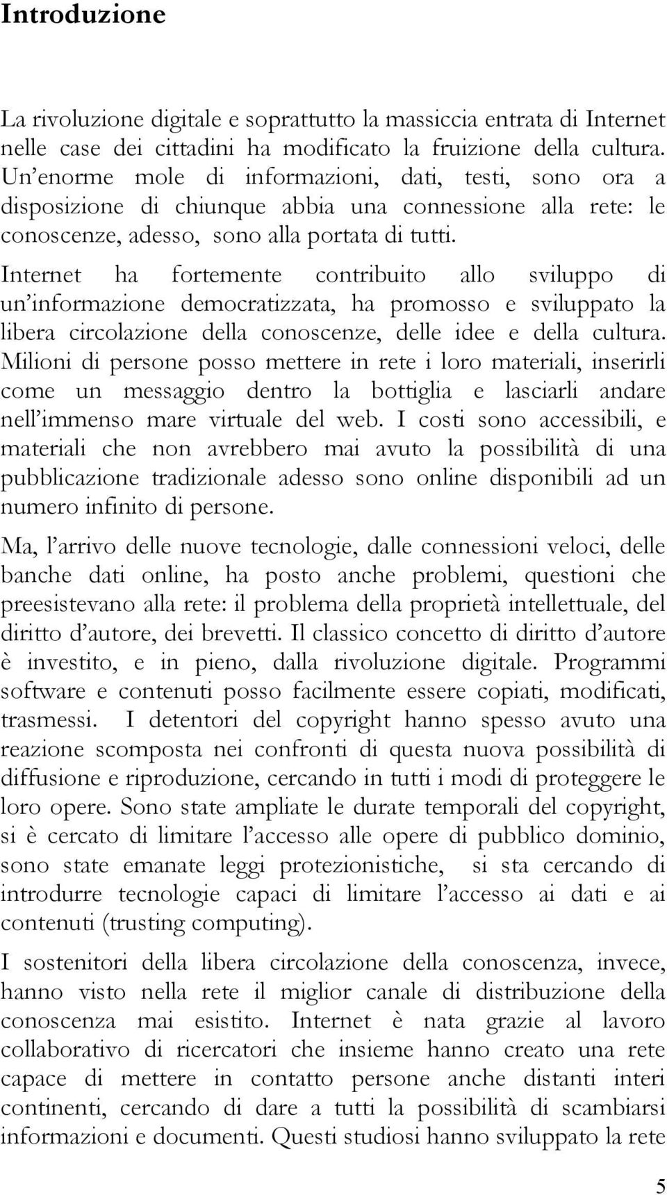 Internet ha fortemente contribuito allo sviluppo di un informazione democratizzata, ha promosso e sviluppato la libera circolazione della conoscenze, delle idee e della cultura.