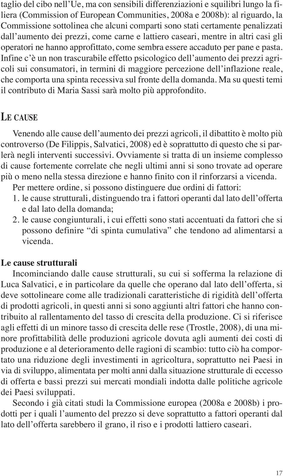 Infine c è un non trascurabile effetto psicologico dell aumento dei prezzi agricoli sui consumatori, in termini di maggiore percezione dell inflazione reale, che comporta una spinta recessiva sul