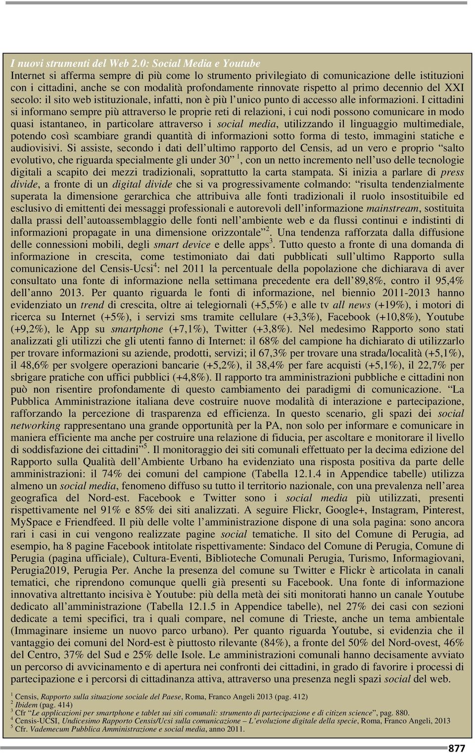 al primo decennio del XXI secolo: il sito web istituzionale, infatti, non è più l unico punto di accesso alle informazioni.