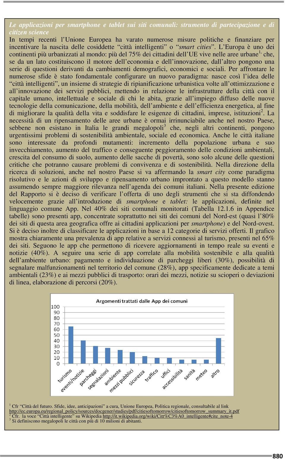 L Europa è uno dei continenti più urbanizzati al mondo: più del 75% dei cittadini dell UE vive nelle aree urbane 1, che, se da un lato costituiscono il motore dell economia e dell innovazione, dall