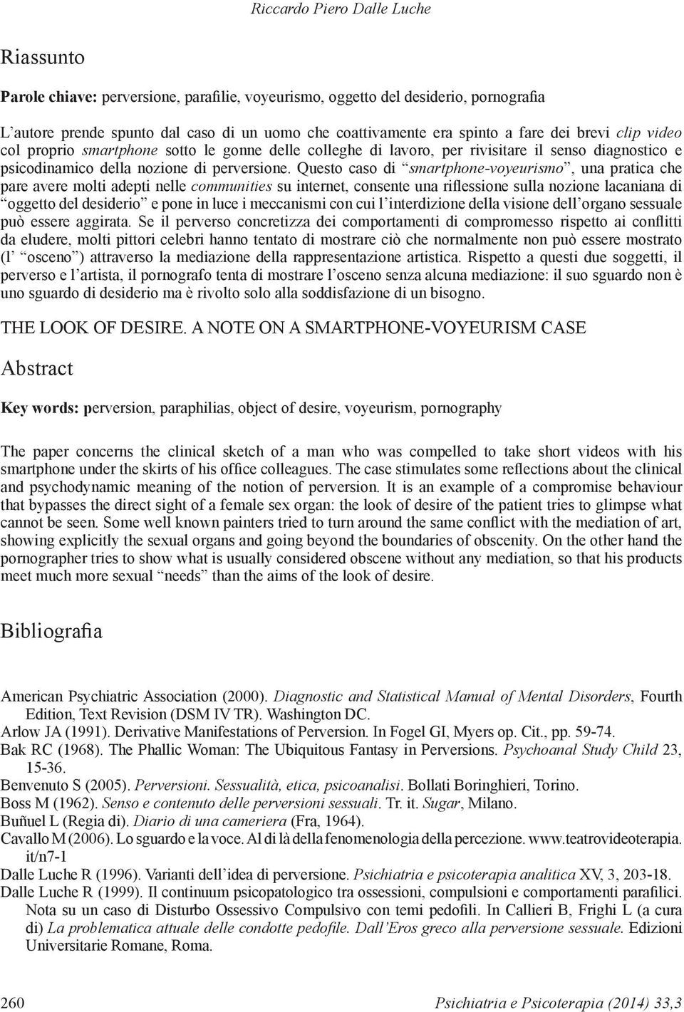 Questo caso di smartphone-voyeurismo, una pratica che pare avere molti adepti nelle communities su internet, consente una riflessione sulla nozione lacaniana di oggetto del desiderio e pone in luce i