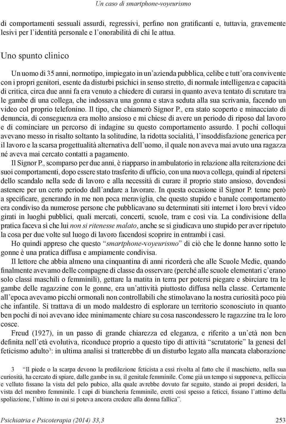 intelligenza e capacità di critica, circa due anni fa era venuto a chiedere di curarsi in quanto aveva tentato di scrutare tra le gambe di una collega, che indossava una gonna e stava seduta alla sua