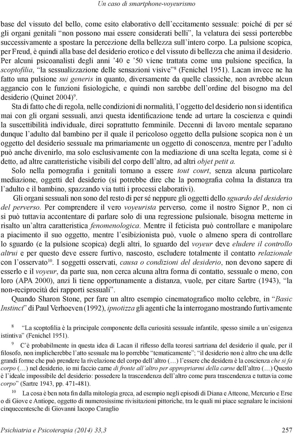 La pulsione scopica, per Freud, è quindi alla base del desiderio erotico e del vissuto di bellezza che anima il desiderio.