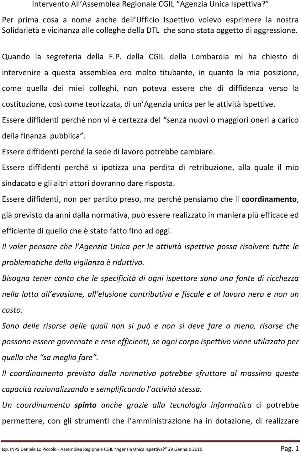 della CGIL della Lombardia mi ha chiesto di intervenire a questa assemblea ero molto titubante, in quanto la mia posizione, come quella dei miei colleghi, non poteva essere che di diffidenza verso la