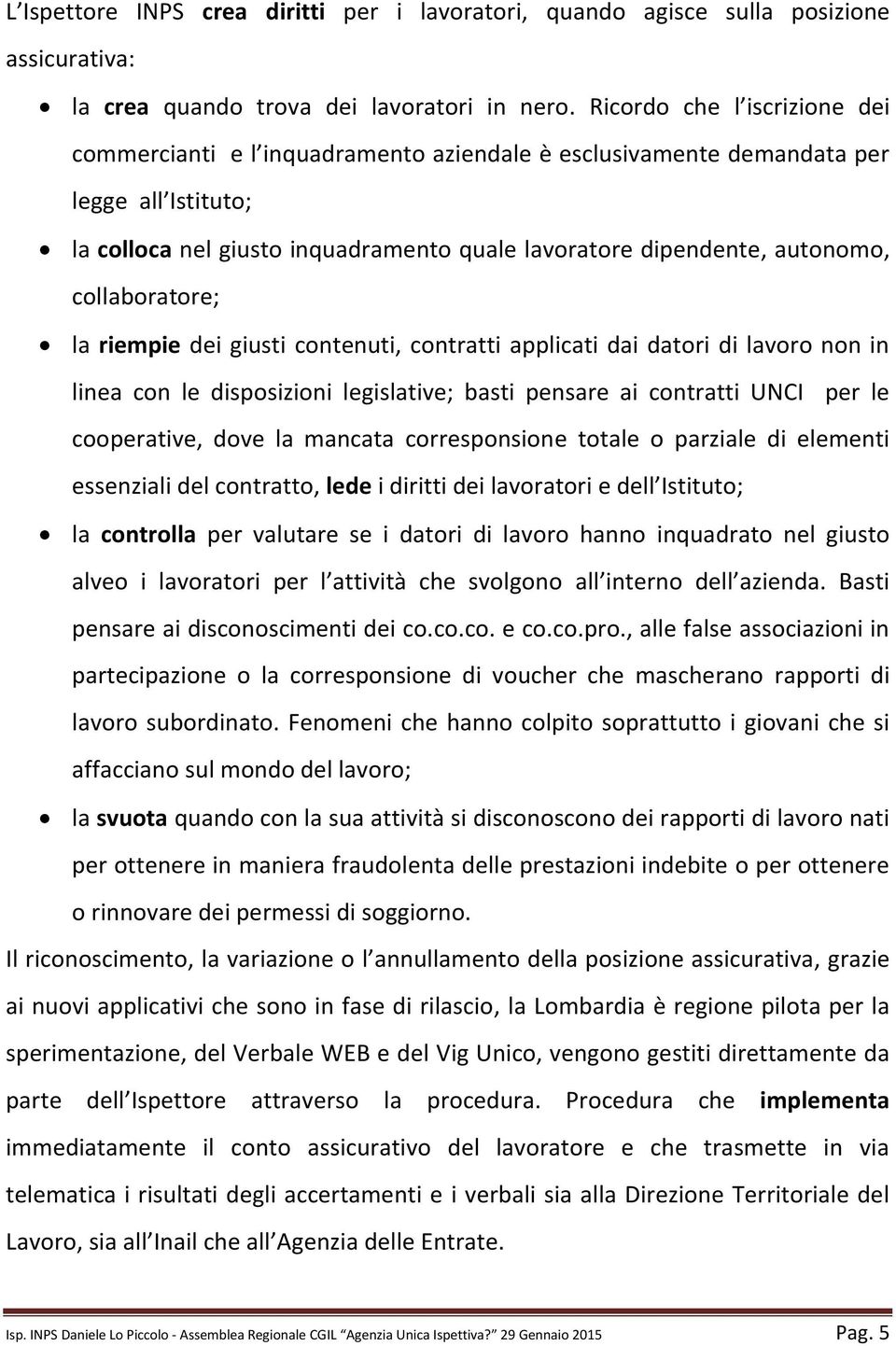 collaboratore; la riempie dei giusti contenuti, contratti applicati dai datori di lavoro non in linea con le disposizioni legislative; basti pensare ai contratti UNCI per le cooperative, dove la