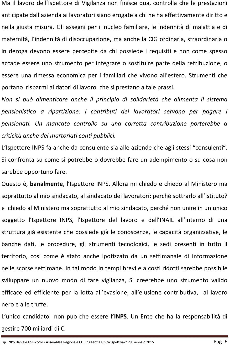 possiede i requisiti e non come spesso accade essere uno strumento per integrare o sostituire parte della retribuzione, o essere una rimessa economica per i familiari che vivono all estero.