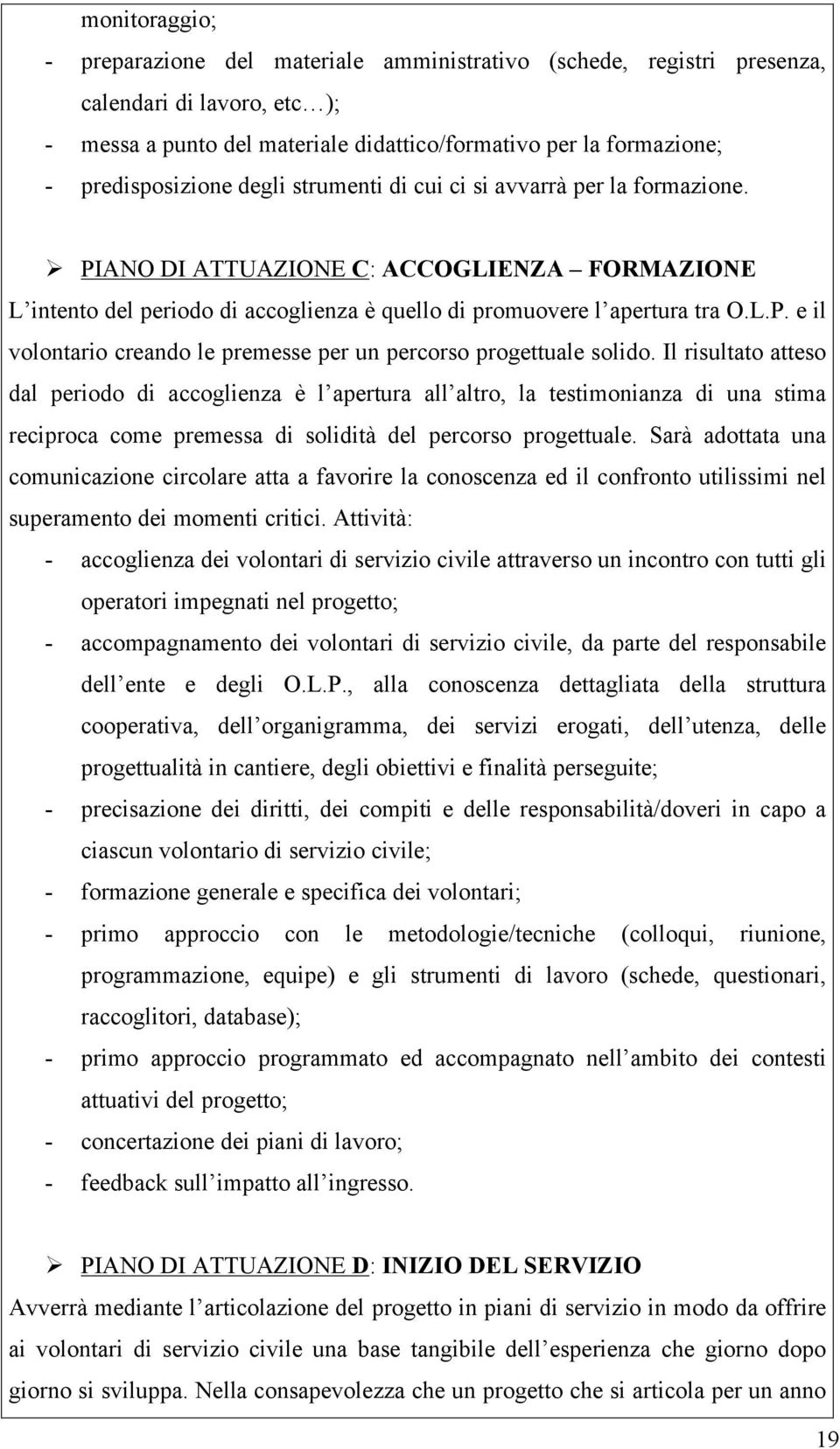 Il risultato atteso dal periodo di accoglienza è l apertura all altro, la testimonianza di una stima reciproca come premessa di solidità del percorso progettuale.