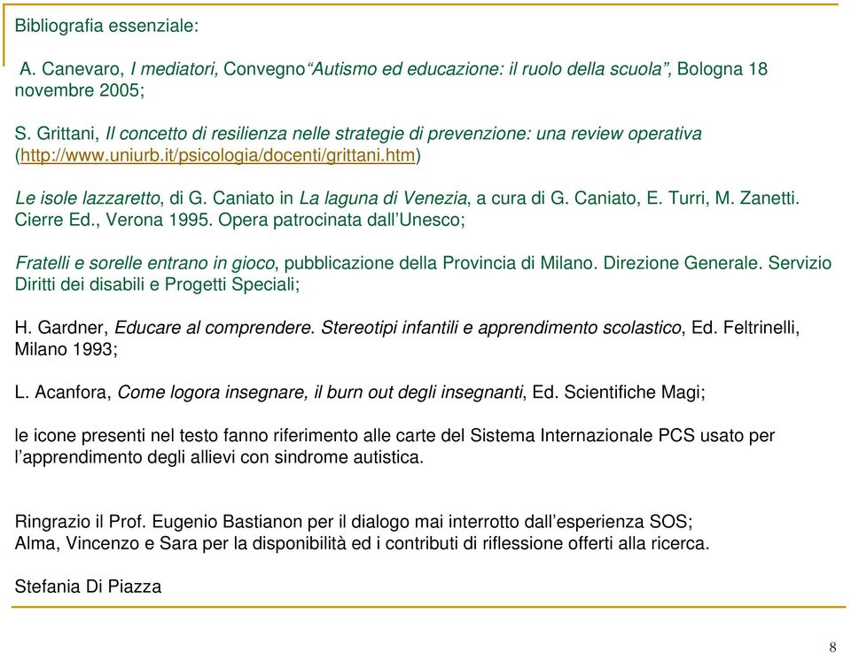 Caniato in La laguna di Venezia, a cura di G. Caniato, E. Turri, M. Zanetti. Cierre Ed., Verona 1995.