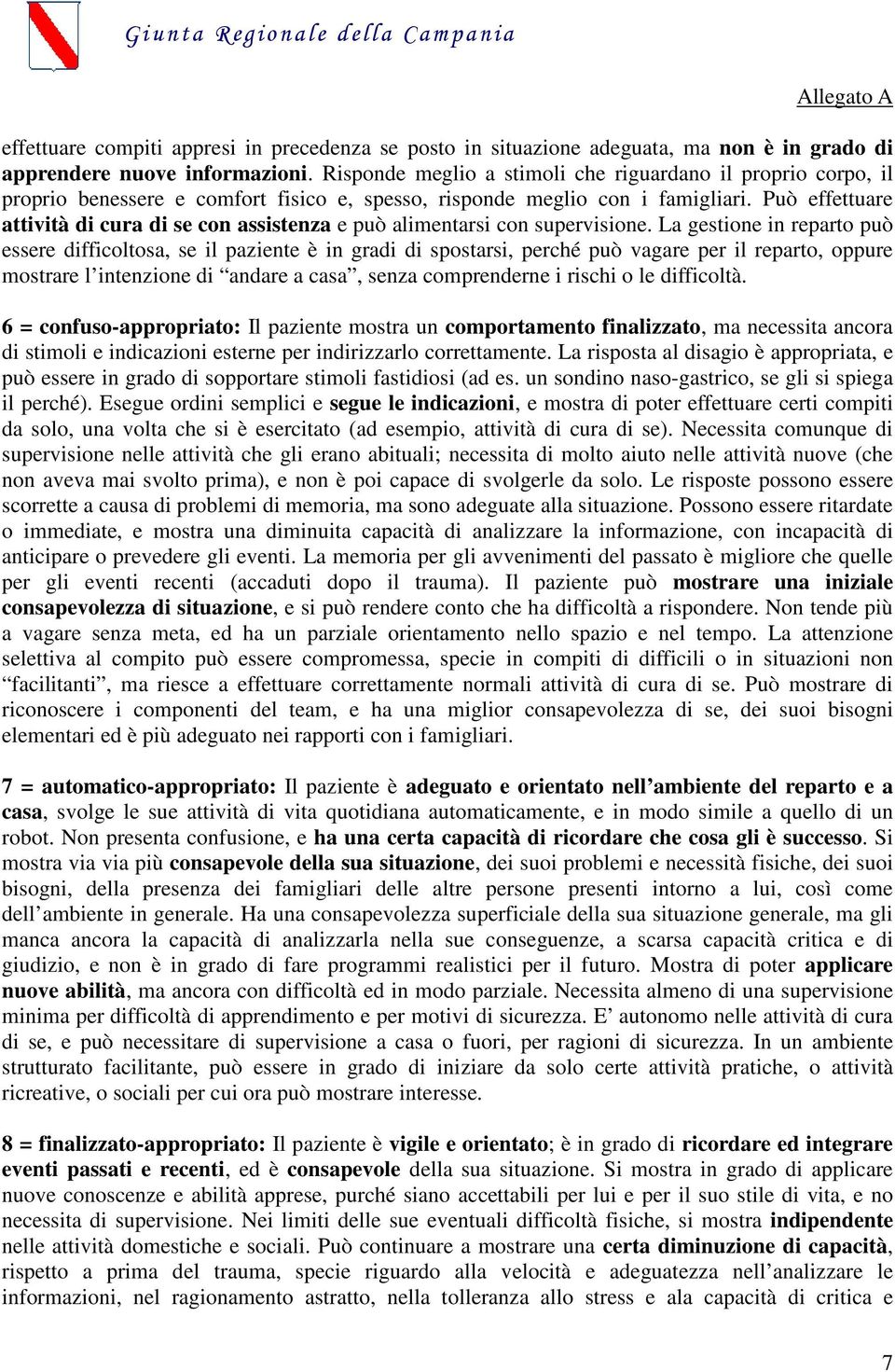 Può effettuare attività di cura di se con assistenza e può alimentarsi con supervisione.