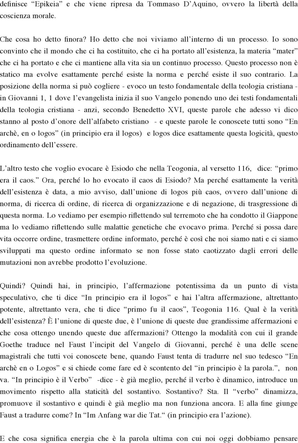 Questo processo non è statico ma evolve esattamente perché esiste la norma e perché esiste il suo contrario.