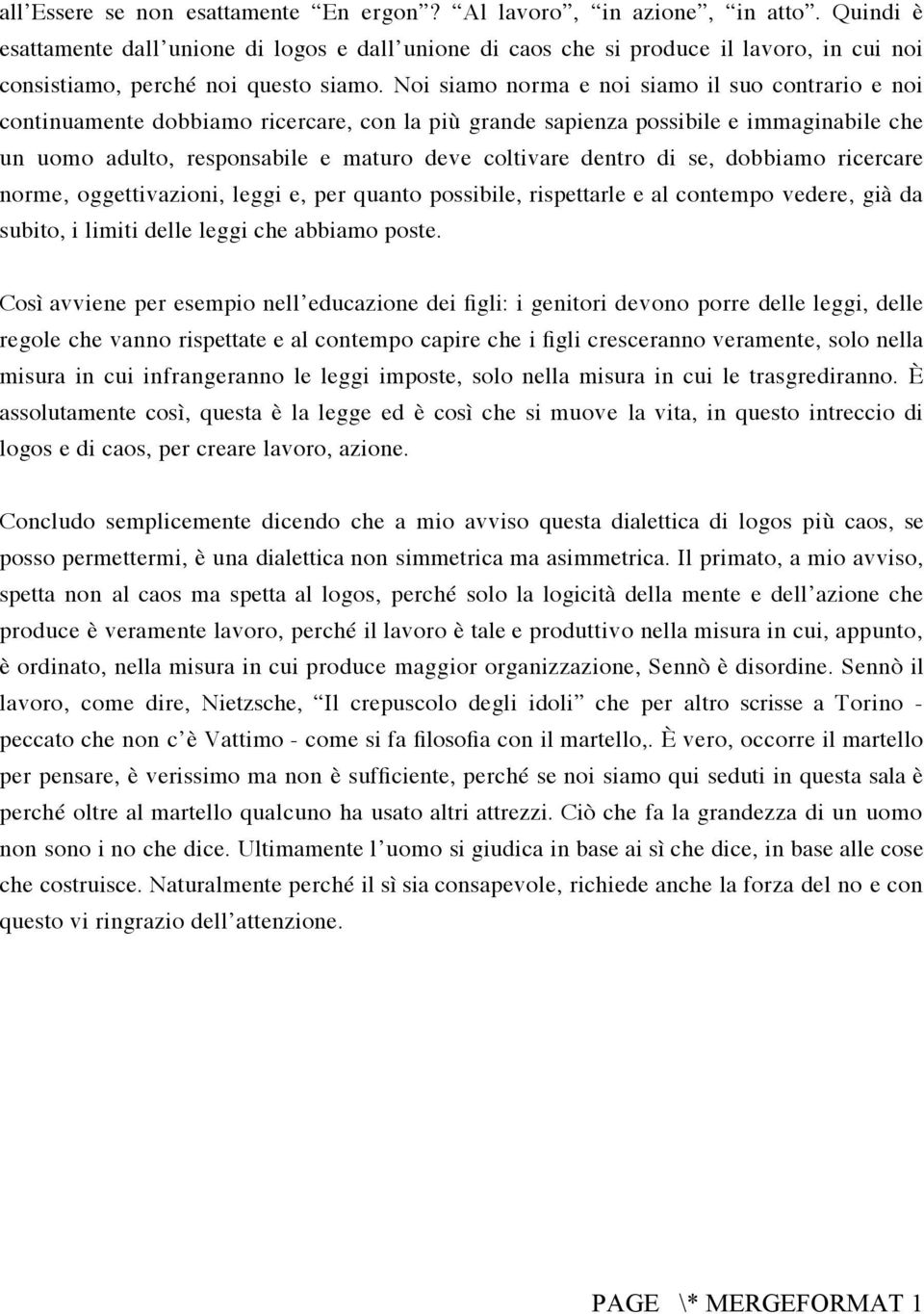 Noi siamo norma e noi siamo il suo contrario e noi continuamente dobbiamo ricercare, con la più grande sapienza possibile e immaginabile che un uomo adulto, responsabile e maturo deve coltivare