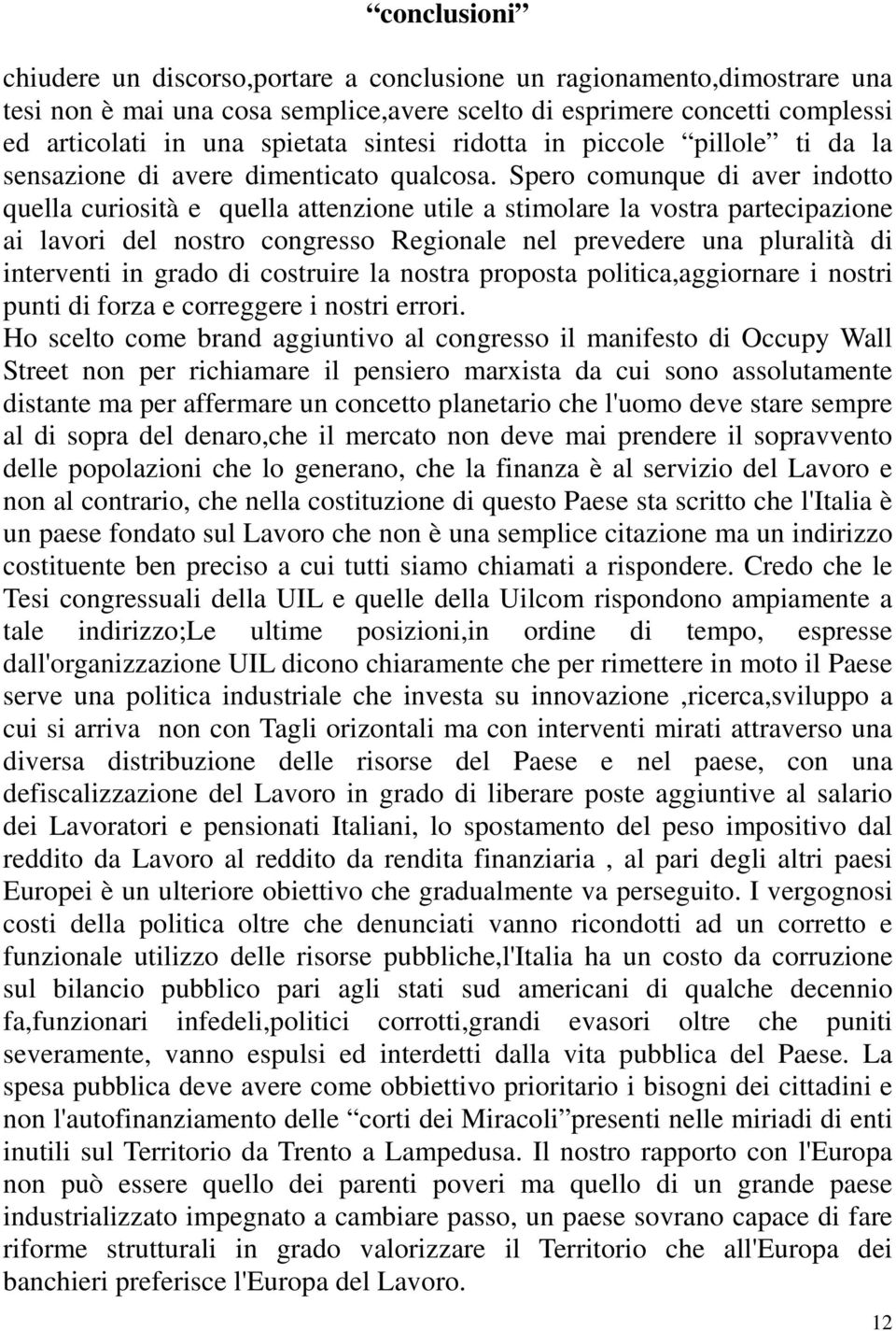 Spero comunque di aver indotto quella curiosità e quella attenzione utile a stimolare la vostra partecipazione ai lavori del nostro congresso Regionale nel prevedere una pluralità di interventi in