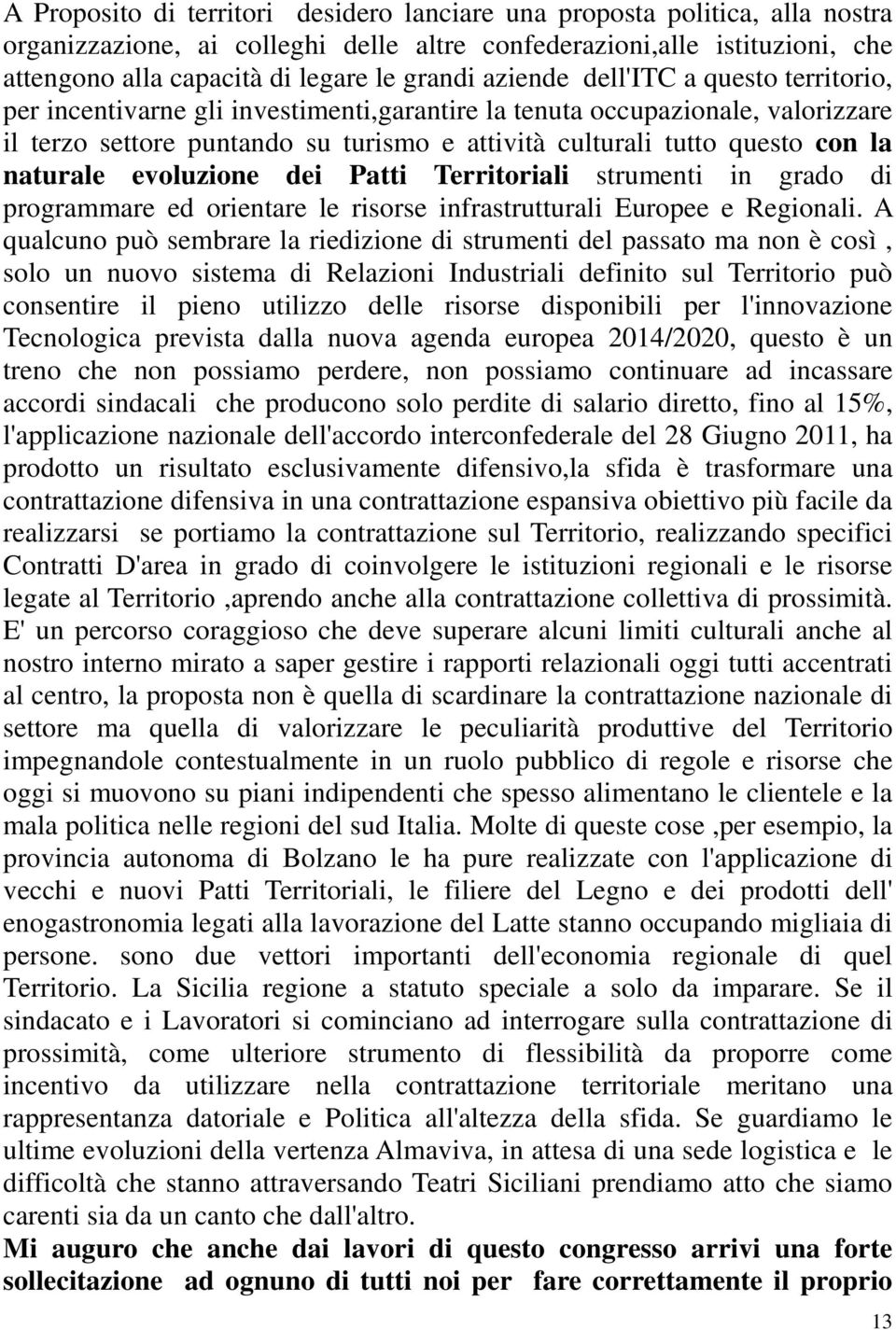 naturale evoluzione dei Patti Territoriali strumenti in grado di programmare ed orientare le risorse infrastrutturali Europee e Regionali.