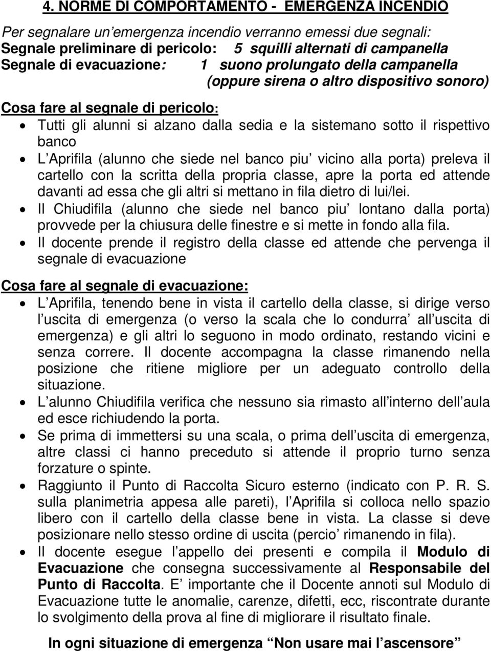 banco L Aprifila (alunno che siede nel banco piu vicino alla porta) preleva il cartello con la scritta della propria classe, apre la porta ed attende davanti ad essa che gli altri si mettano in fila