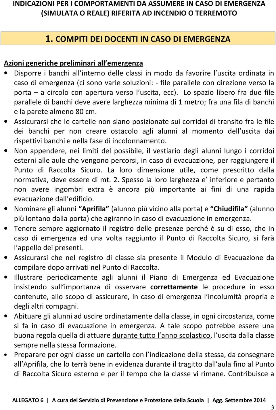 varie soluzioni: - file parallele con direzione verso la porta a circolo con apertura verso l uscita, ecc).