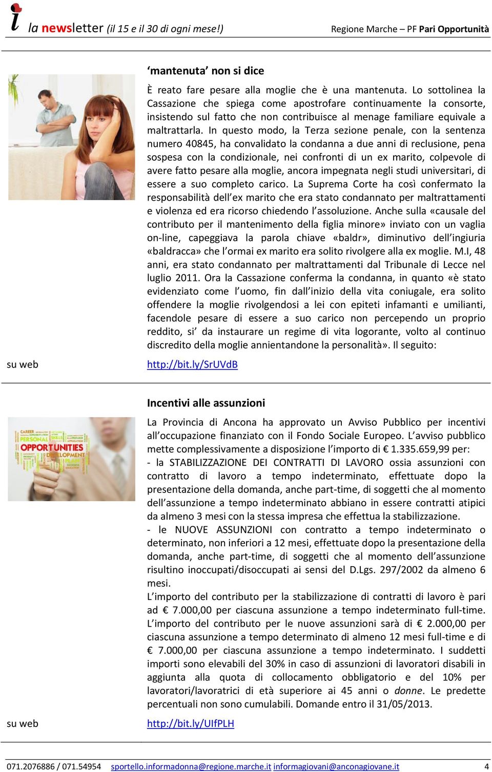 In questo modo, la Terza sezione penale, con la sentenza numero 40845, ha convalidato la condanna a due anni di reclusione, pena sospesa con la condizionale, nei confronti di un ex marito, colpevole