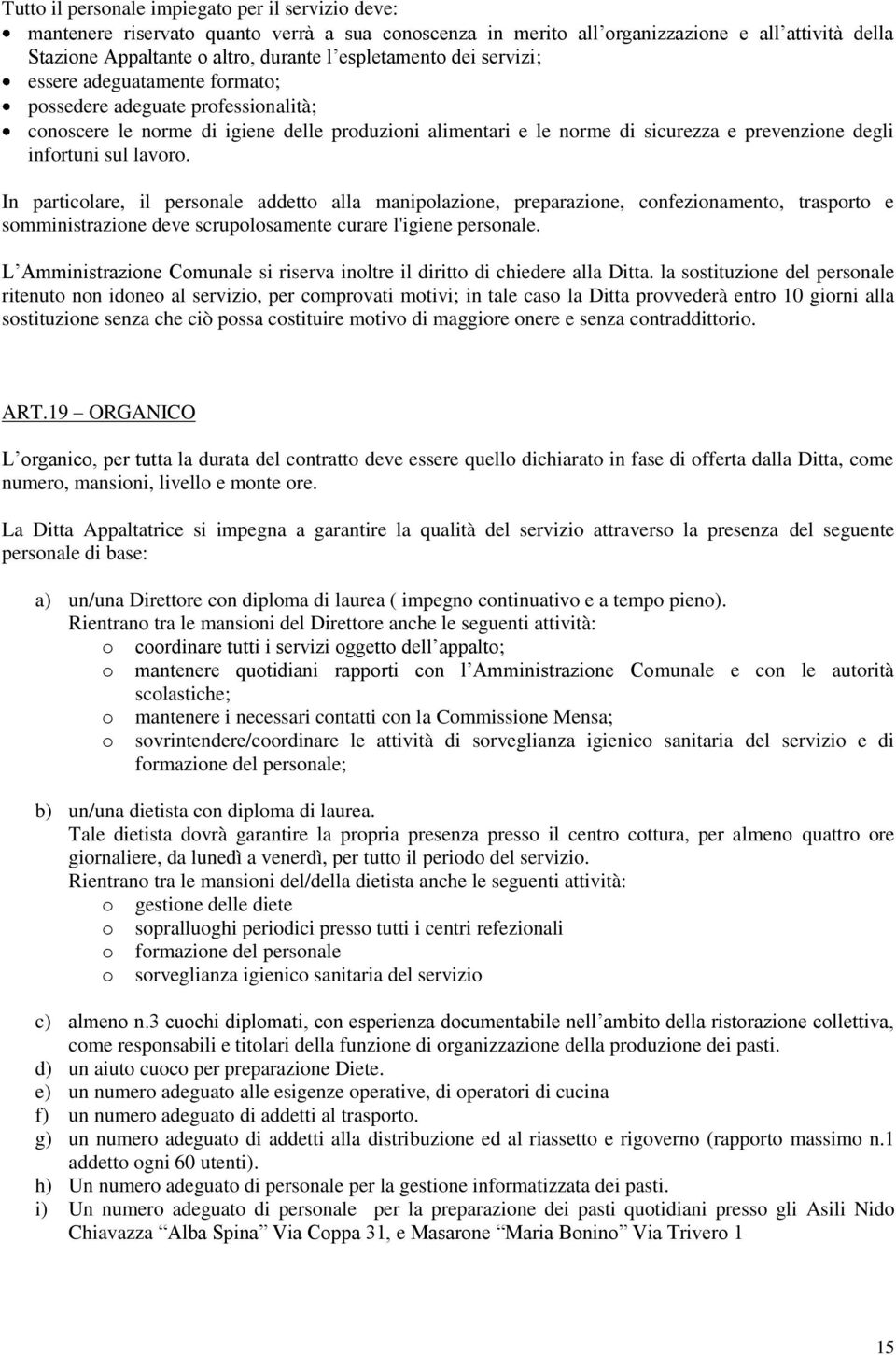 infortuni sul lavoro. In particolare, il personale addetto alla manipolazione, preparazione, confezionamento, trasporto e somministrazione deve scrupolosamente curare l'igiene personale.