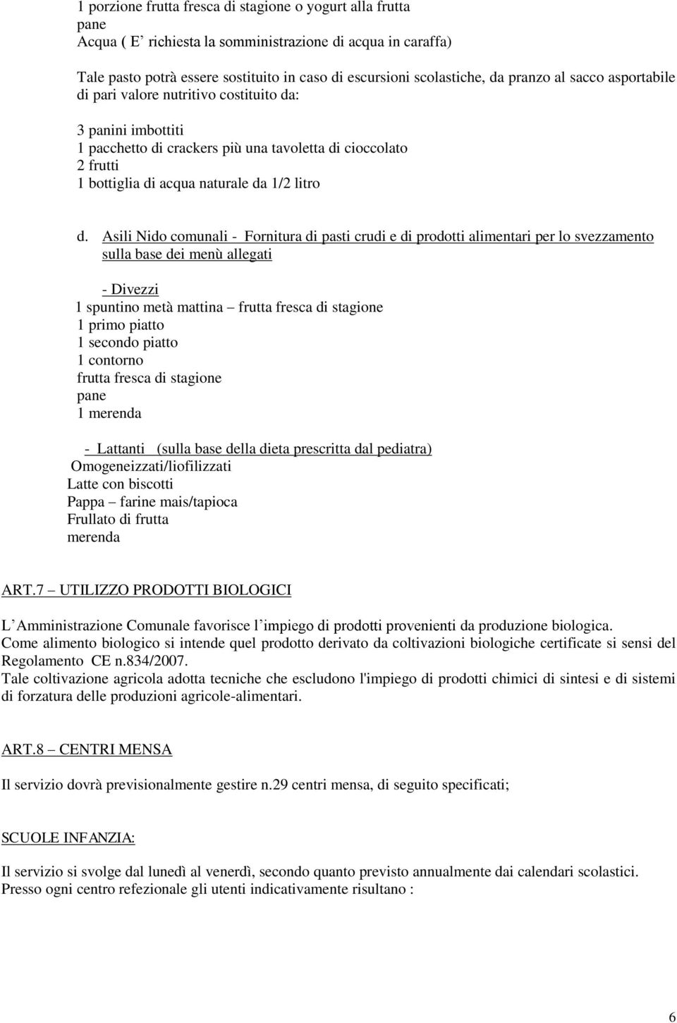 Asili Nido comunali - Fornitura di pasti crudi e di prodotti alimentari per lo svezzamento sulla base dei menù allegati - Divezzi 1 spuntino metà mattina frutta fresca di stagione 1 primo piatto 1