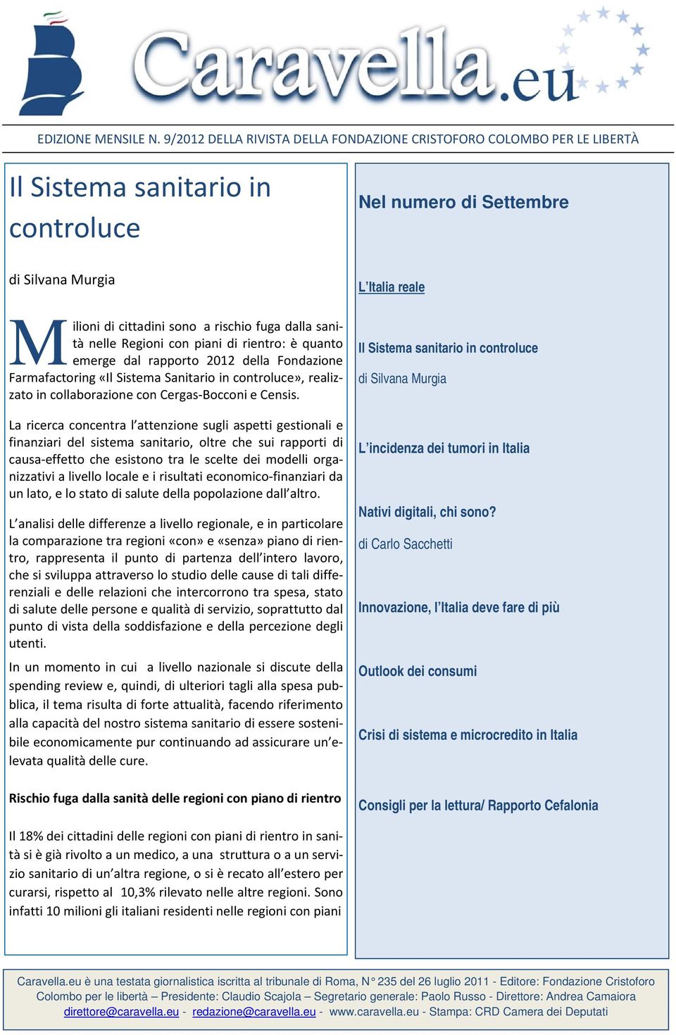 sanità nelle Regioni con piani di rientro: è quanto emerge dal rapporto 2012 della Fondazione Farmafactoring «Il Sistema Sanitario in controluce», realizzato in collaborazione con Cergas Bocconi e