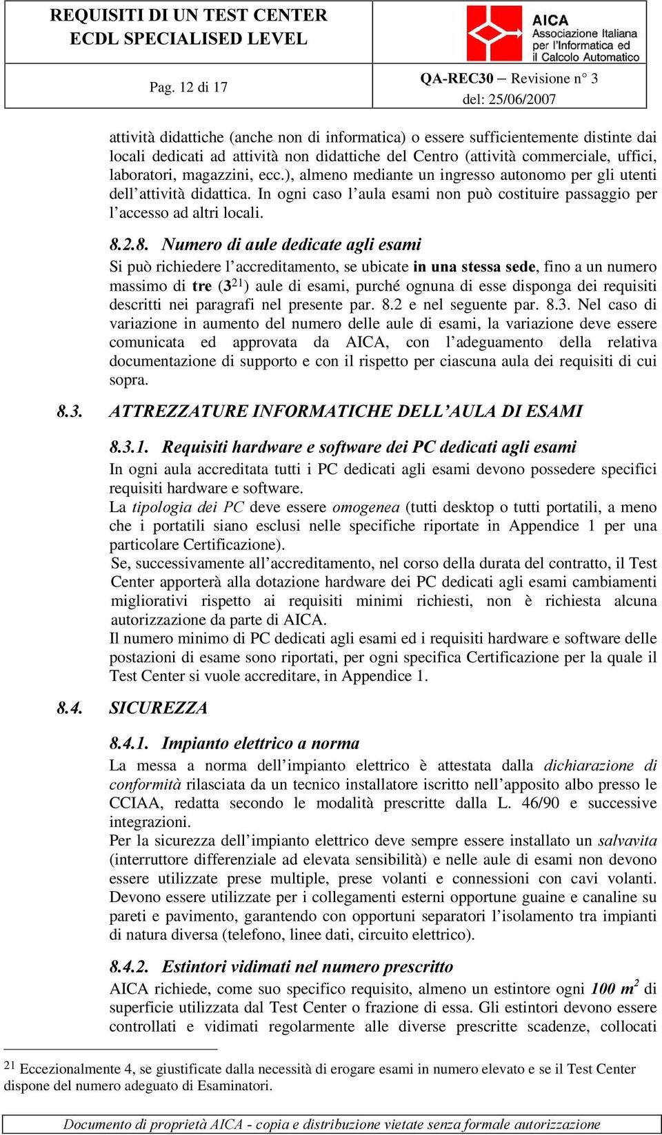 1XPHURGLDXOHGHGLFDWHDJOLHVDPL Si può richiedere l accreditamento, se ubicate LQXQDVWHVVDVHGH, fino a un numero massimo di WUH ( 21 ) aule di esami, purché ognuna di esse disponga dei requisiti